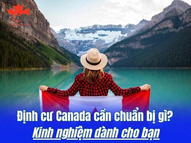 Định cư Canada cần chuẩn bị gì? Kinh nghiệm dành cho bạn